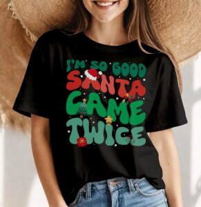 I'm So Good Santa Came Twice Funny Santa Christmas Shirt Gift - Women Black T-Shirt