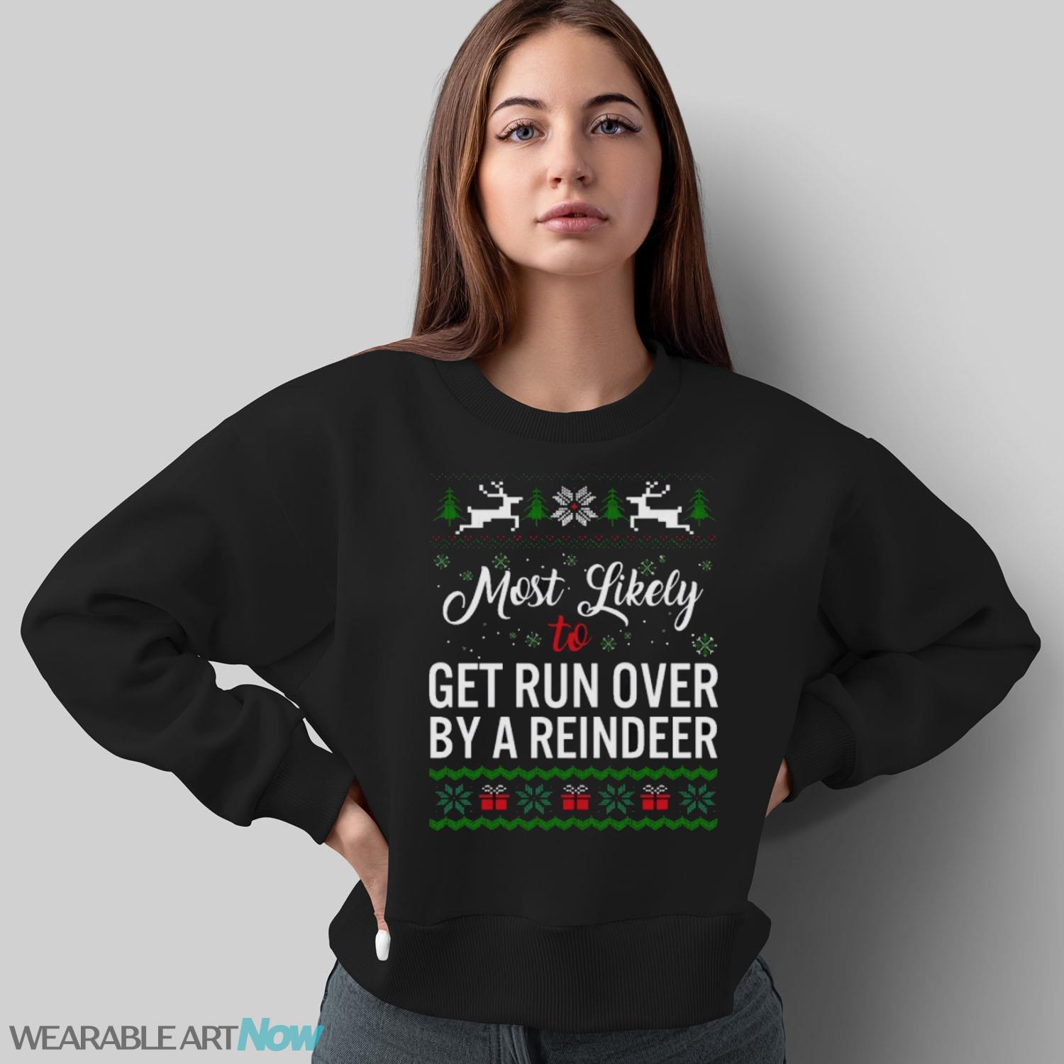 Most Likely To Get Run Over By A Reindeer Shirt - Sweatshirt