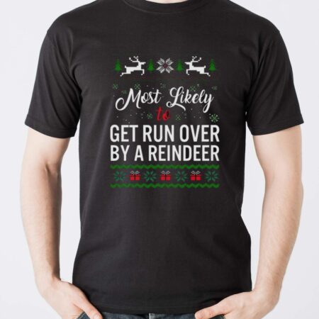 Most Likely To Get Run Over By A Reindeer Shirt - Men T-Shirt