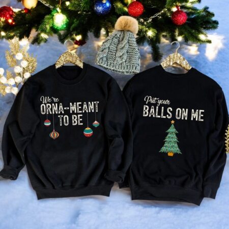 Sarcastic We're Orna - Meant Tobe, Hubby Wifey Put Your Balls On Me Couple Matching Christmas Shirt Product Photo 1