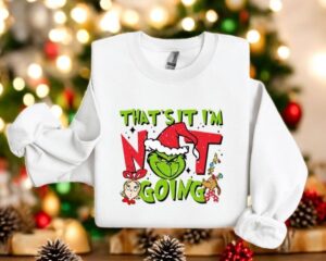 That's it I'm not Going Christmas Grinch Funny Sweatshirt Product Photo 2