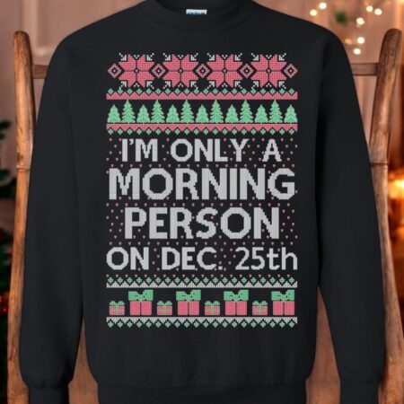 Ugly Christmas Sweater I'm Only A Morning Person On December 25 Unisex Sweatshirt Product Photo 1