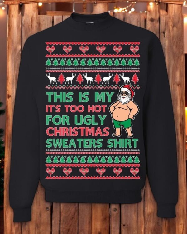 Ugly Christmas Sweater Too Hot For Ugly Sweaters Shirt Unisex Sweatshirt Product Photo 1