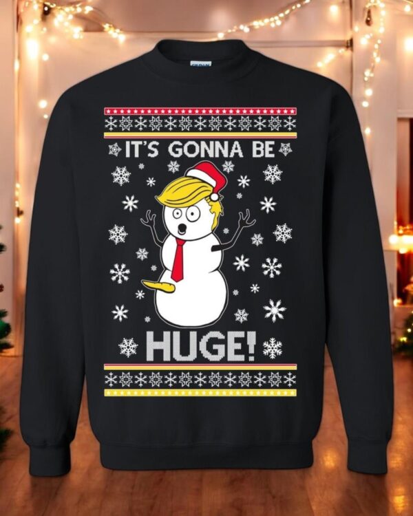 Ugly Christmas Sweater Trump Snowman It's Gonna Be Huge Unisex Sweatshirt Product Photo 1