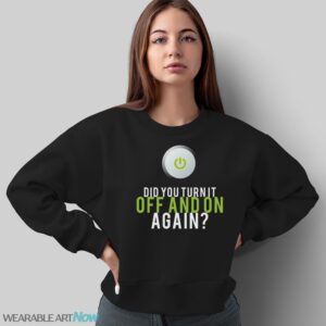 IT Repair T-Shirt, Did You Turn it Off and On Again Shirt - Sweatshirt