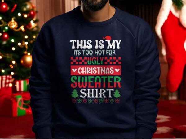 It's Too Hot For Ugly Christmas Sweater Funny Shirt Product Photo 1