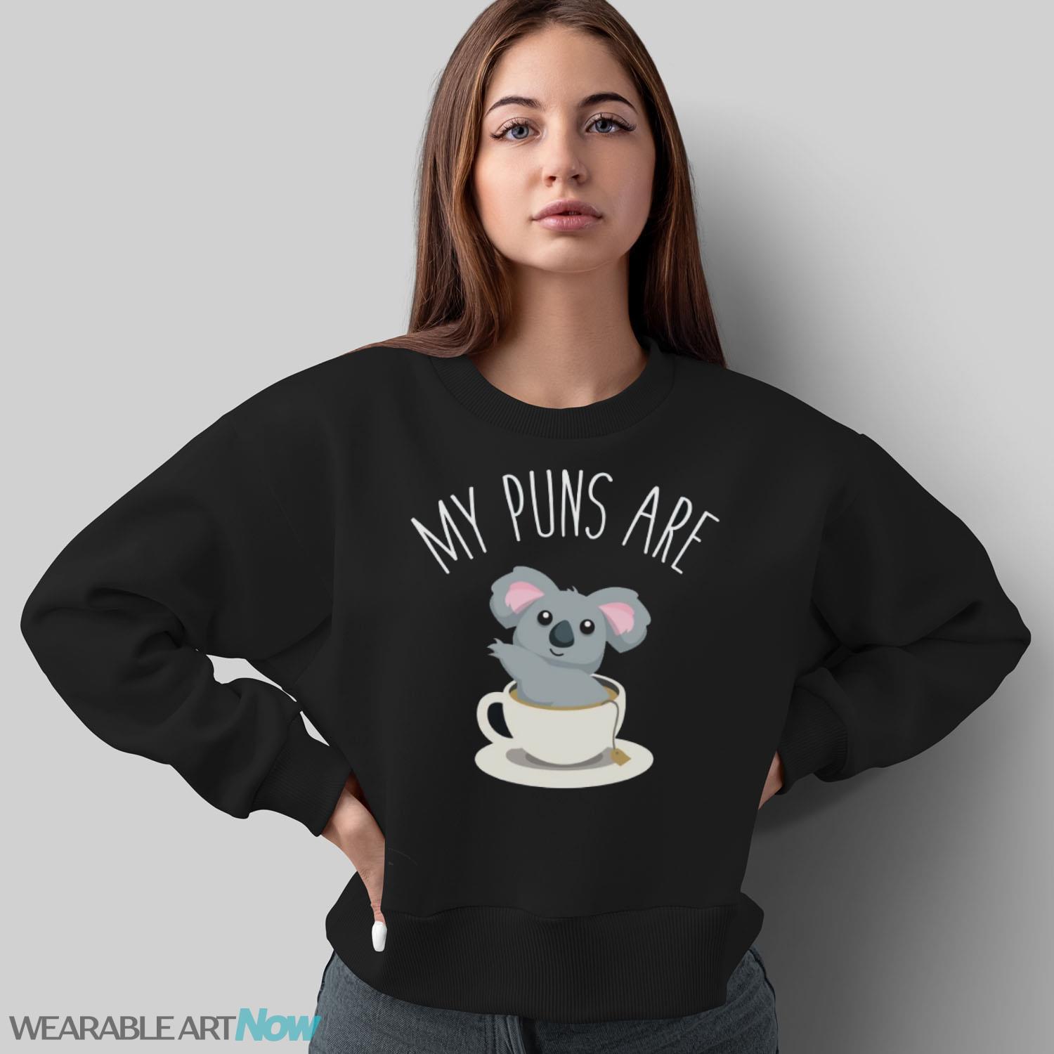 Koala Tea Shirt, My Puns are Koala Tea, Quality Puns T-Shirt - Sweatshirt