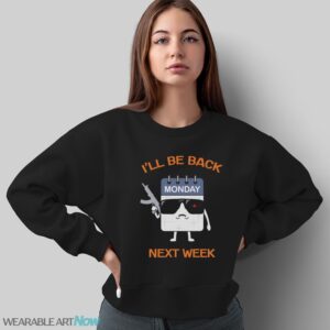 ll Be Back Next Week Shirt, Funny Calendar T-Shirt, Days of the Week Tee, I Hate Mondays Shirt - Sweatshirt