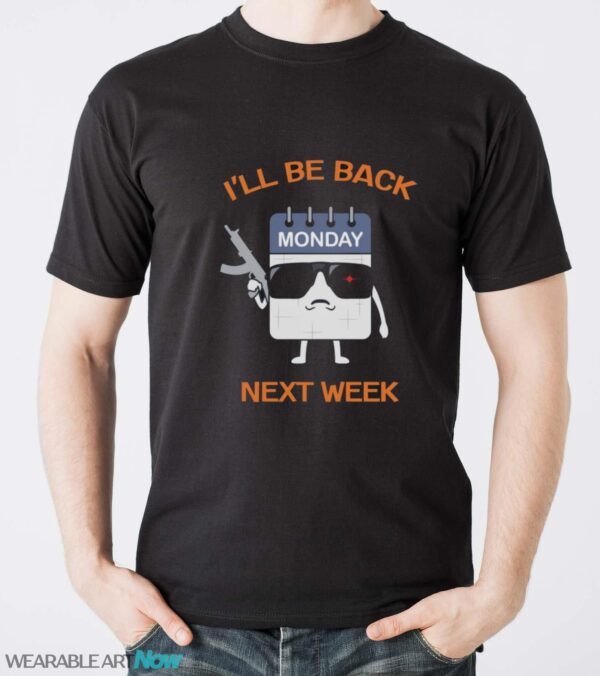 ll Be Back Next Week Shirt, Funny Calendar T-Shirt, Days of the Week Tee, I Hate Mondays Shirt - Men T-Shirt