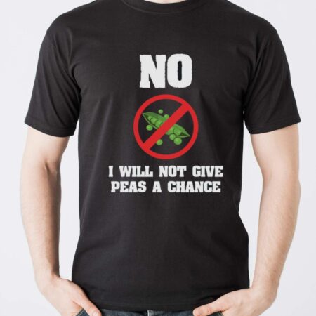 No I Will Not Give Peas a Chance, Say No to Peas Shirt, Anti Pea Shirt - Men T-Shirt