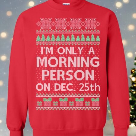 Oncoast I'm Only A Morning Person On December 25 Christmas Sweater Sweatshirt Product Photo 1