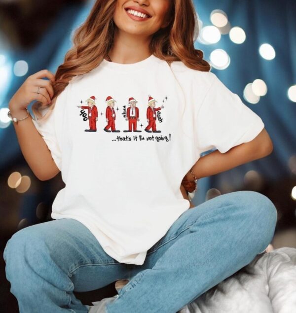 That’s It I’m Not Going Shirt, Dancing Trump Christmas Shirt Product Photo 1