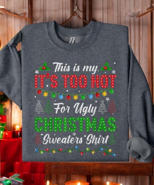 This Is My It's Too Hot For Ugly Christmas Sweater Shirt best gift Product Photo 1