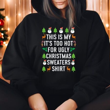 This Is My It's Too Hot For Ugly Christmas Sweaters shirt christmas sweatshirt Product Photo 1