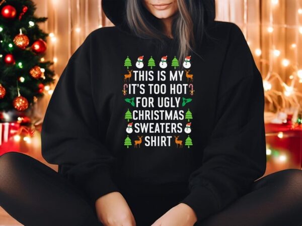 This Is My It's Too Hot For Ugly Christmas Sweaters shirt christmas sweatshirt Product Photo 1