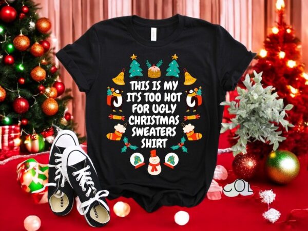 This Is My It's Too Hot For Ugly Christmas Sweaters Shirt Funny T-Shirt Product Photo 1