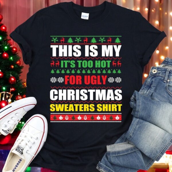 This Is My It's Too Hot For Ugly Christmas Sweaters Shirt new gift Product Photo 1