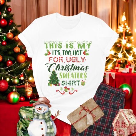 This Is My It's Too Hot For Ugly Christmas Sweaters Shirt, Sweatshirt Product Photo 1