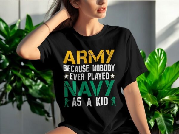 Army Because Nobody Every Played Navy As A Kid Army Navy Print Shirt Product Photo 1