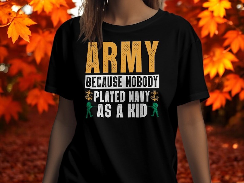 Army Because Nobody Played Navy As A Kid T-Shirt Product Photo 2