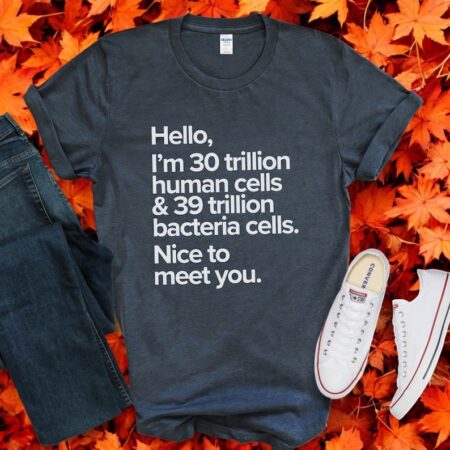 Hello, I'm 30 Trillion Human Cells 39 Trrillion Bacteia Cells Shirt Product Photo 1