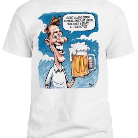 I Don;t Always Start Drinking At Lunch, Sometimes I Start At Breakfast Shirt Product Photo 1