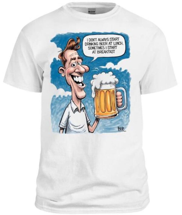 I Don;t Always Start Drinking At Lunch, Sometimes I Start At Breakfast Shirt Product Photo 1