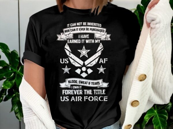 I Have Eaned It With My Forever The Title Us Air Force Veteran T Shirt Product Photo 1