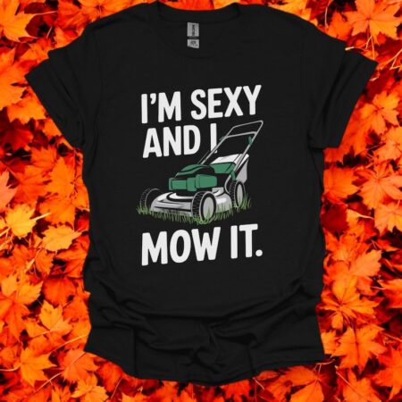 I'm Sexy And I Mow It Funny Lawn Mower T-Shirt Product Photo 1