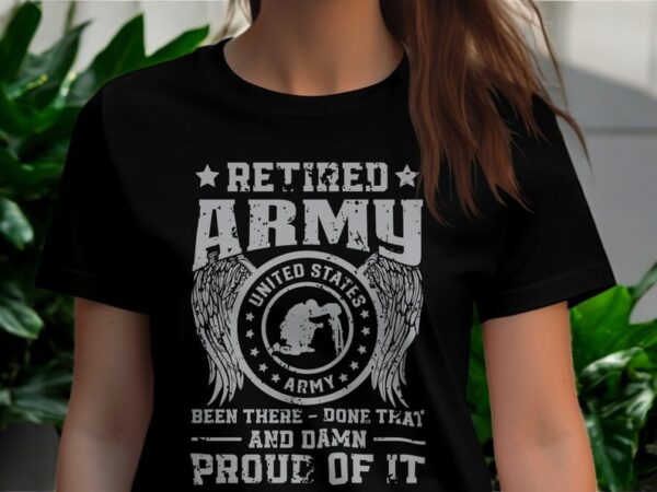 Retired Army Been There Done That And Damn Proud Of It Shirt Product Photo 1