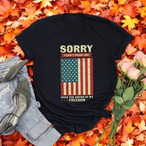 Sorry I Can't Hear You Over The Sound Of My Freedom Independence T-Shirt Product Photo 3