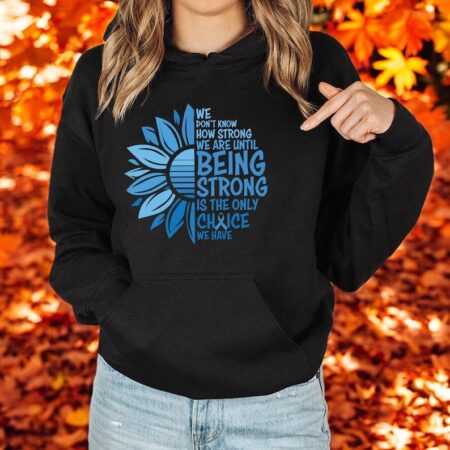 We Don't Know How Strong We Are Until Being Strong Cancer Awareness Shirt Product Photo 1