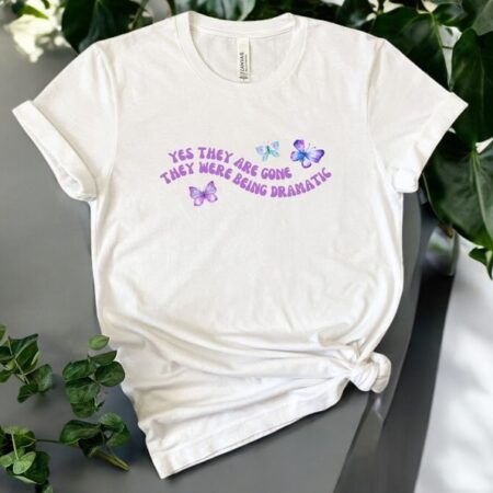 Yes They Are Gone They Were Being Dramatic Shirt Product Photo 1