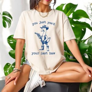 You Just Yee'd Your Last Haw T-Shirt Product Photo 2