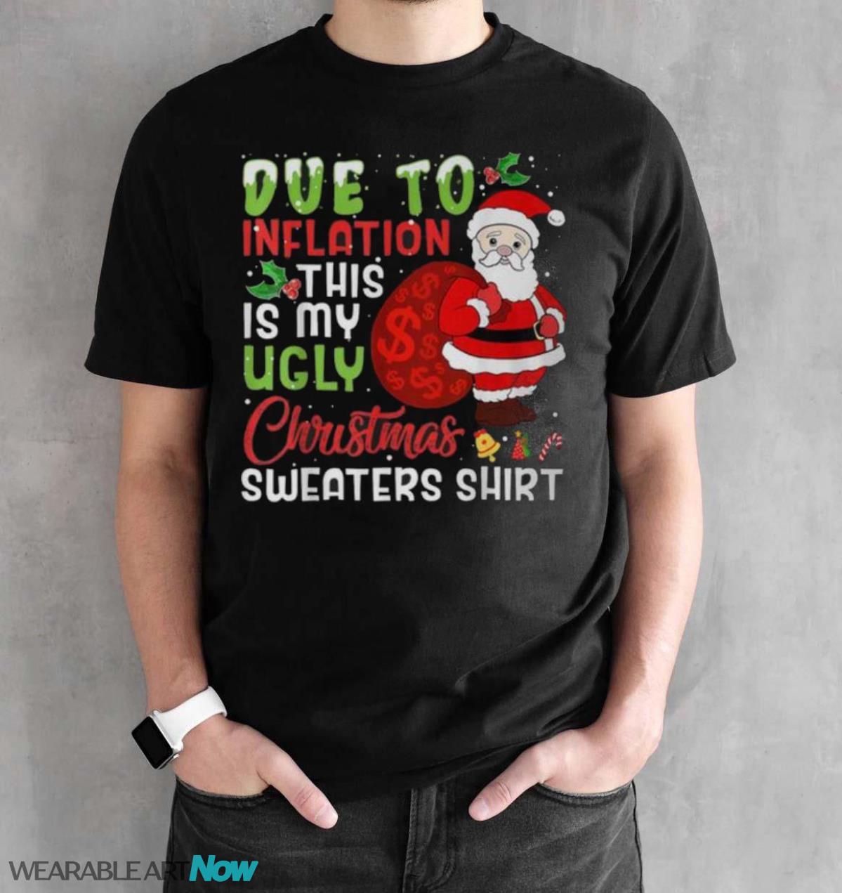 Due To Inflation This Is My Ugly Christmas Sweaters T-Shirt Sweatshirt Hoodie - Black Unisex T-Shirt