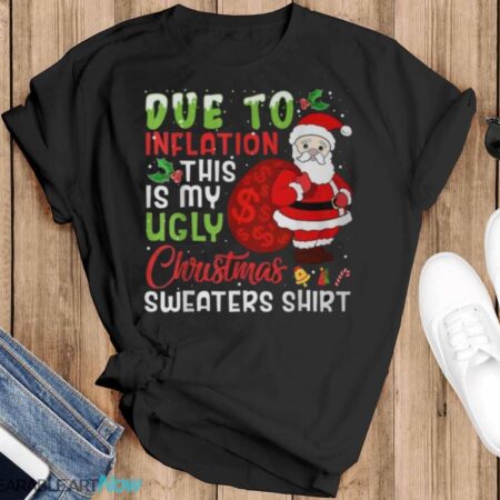 Due To Inflation This Is My Ugly Christmas Sweaters T-Shirt Sweatshirt Hoodie - Black T-Shirt
