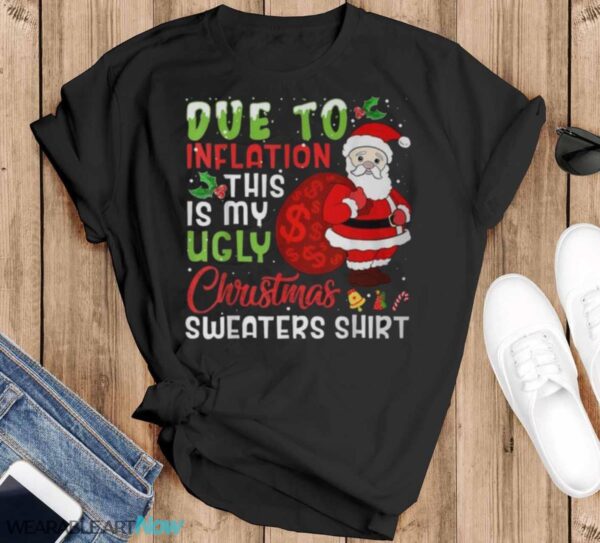 Due To Inflation This Is My Ugly Christmas Sweaters T-Shirt Sweatshirt Hoodie - Black T-Shirt