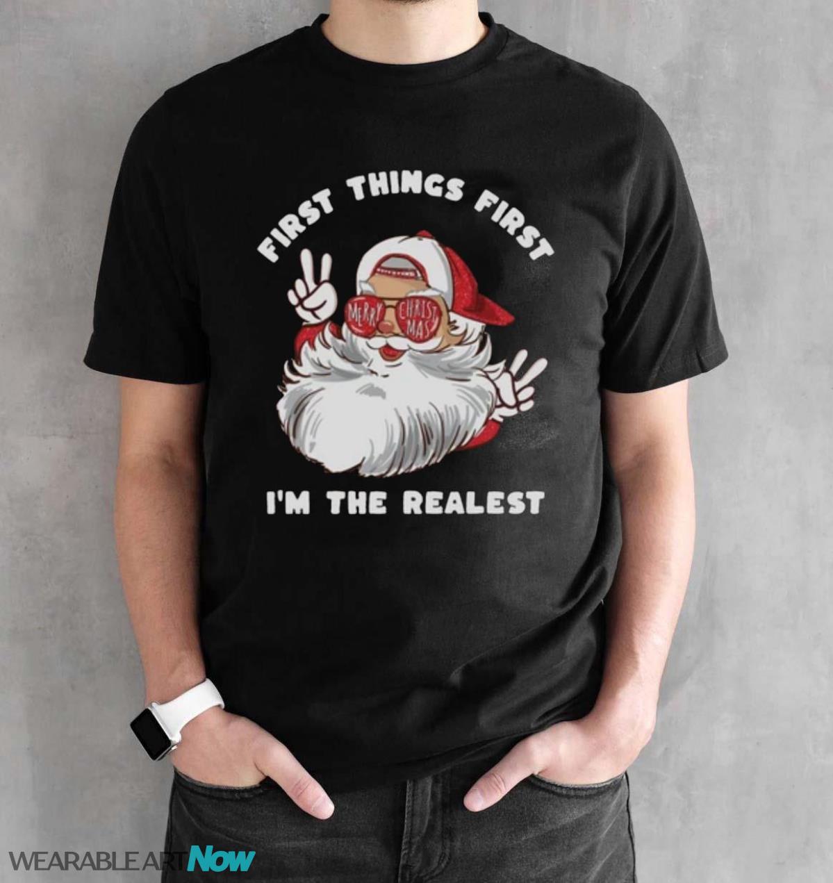 First things first Im the realest Christmas T-Shirt Sweatshirt Hoodie - Black Unisex T-Shirt