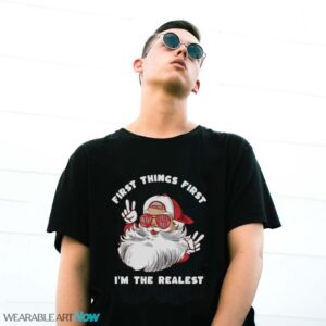 First things first Im the realest Christmas T-Shirt Sweatshirt Hoodie - G500 Gildan T-Shirt