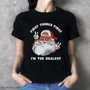 First things first Im the realest Christmas T-Shirt Sweatshirt Hoodie - Ladies T-Shirt