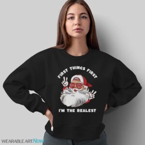 First things first Im the realest Christmas T-Shirt Sweatshirt Hoodie - Sweatshirt