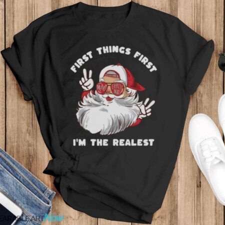 First things first Im the realest Christmas T-Shirt Sweatshirt Hoodie - Black T-Shirt