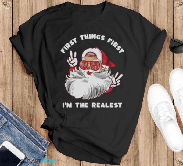 First things first Im the realest Christmas T-Shirt Sweatshirt Hoodie - Black T-Shirt