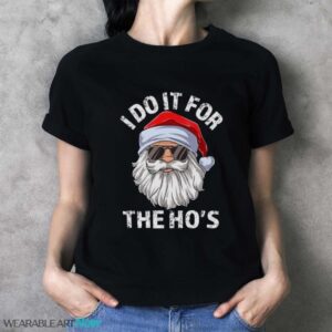 I Do It For The Ho's Sweatshirt, Rude Christmas Shirt, Santa Face Christmas T-Shirt Sweatshirt Hoodie - Ladies T-Shirt