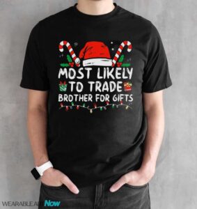 Most Likely To Trade Brother For Gifts Family Christmas T-Shirt Sweatshirt Hoodie - Black Unisex T-Shirt