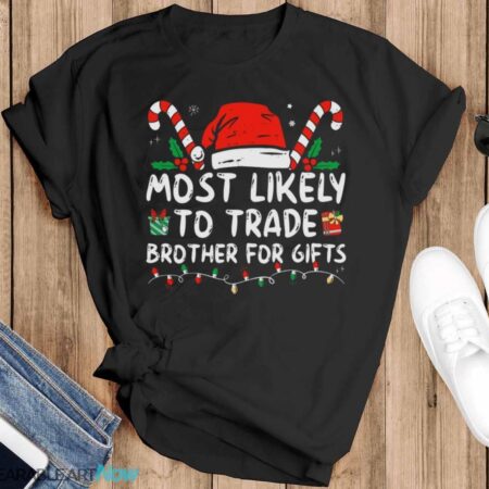 Most Likely To Trade Brother For Gifts Family Christmas T-Shirt Sweatshirt Hoodie - Black T-Shirt