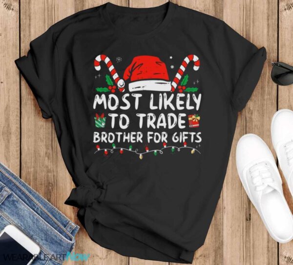 Most Likely To Trade Brother For Gifts Family Christmas T-Shirt Sweatshirt Hoodie - Black T-Shirt