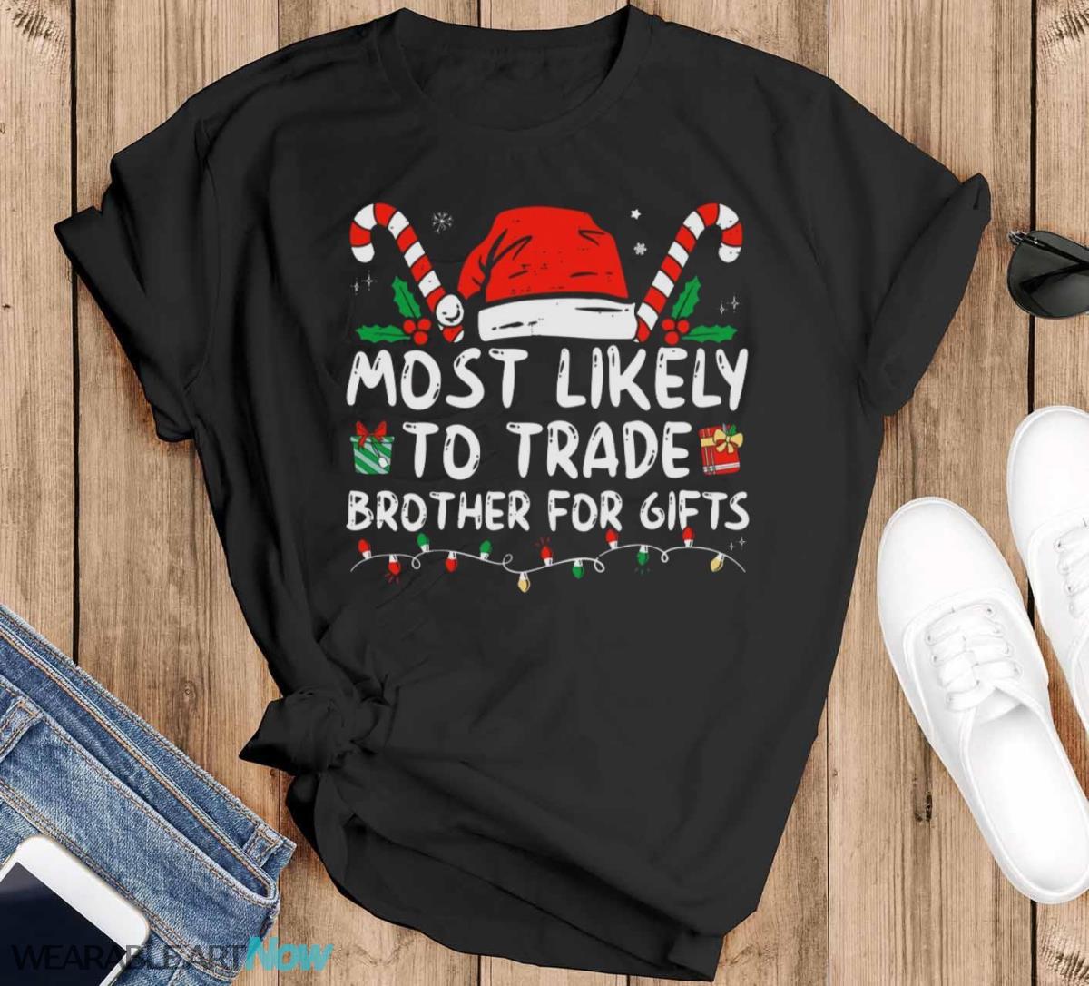 Most Likely To Trade Brother For Gifts Family Christmas T-Shirt Sweatshirt Hoodie - Black T-Shirt