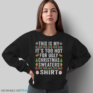 This Is My It's Too Hot For Ugly Christmas Sweater T-Shirt Sweatshirt Hoodie - Sweatshirt