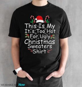 This Is My It’s Too Hot For Ugly Christmas Sweaters Funny T-Shirt Sweatshirt Hoodie - Black Unisex T-Shirt